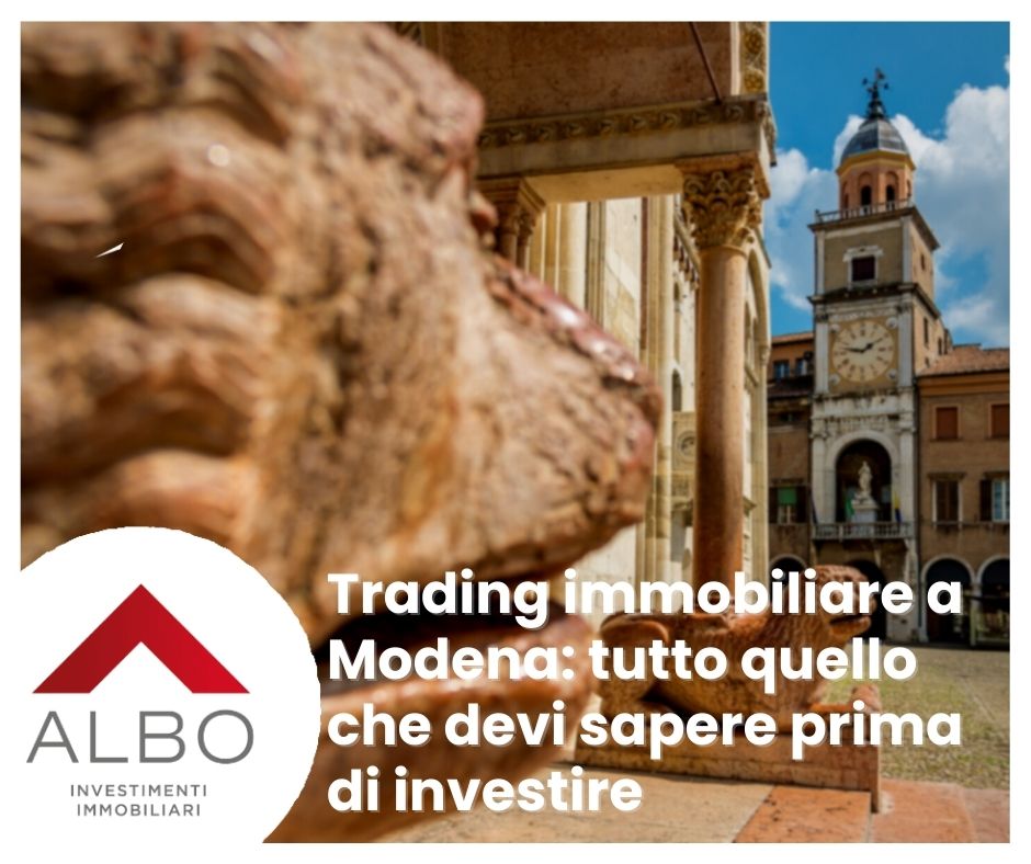 Trading immobiliare a Modena: tutto quello che devi sapere prima di investire