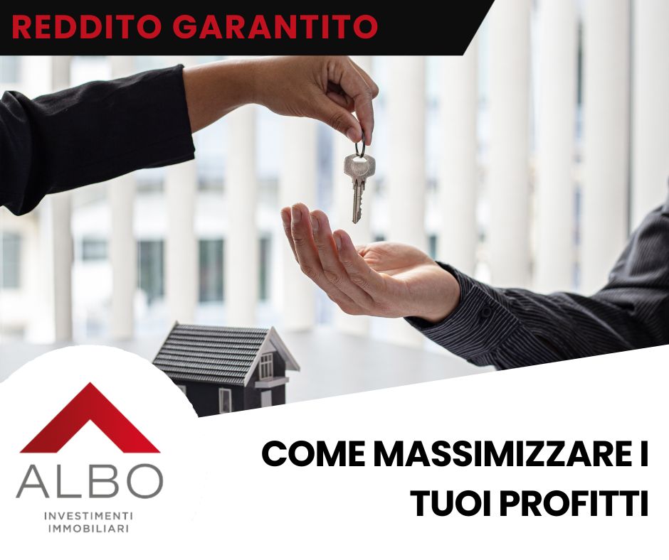 Investimenti immobiliari a Reddito Garantito: come massimizzare i tuoi profitti